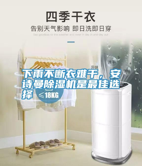 下雨不斷衣難干，安詩曼除濕機(jī)是最佳選擇