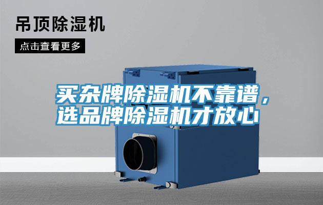 買(mǎi)雜牌除濕機(jī)不靠譜，選品牌除濕機(jī)才放心