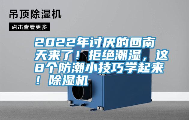 2022年討厭的回南天來(lái)了！拒絕潮濕，這8個(gè)防潮小技巧學(xué)起來(lái)！除濕機(jī)