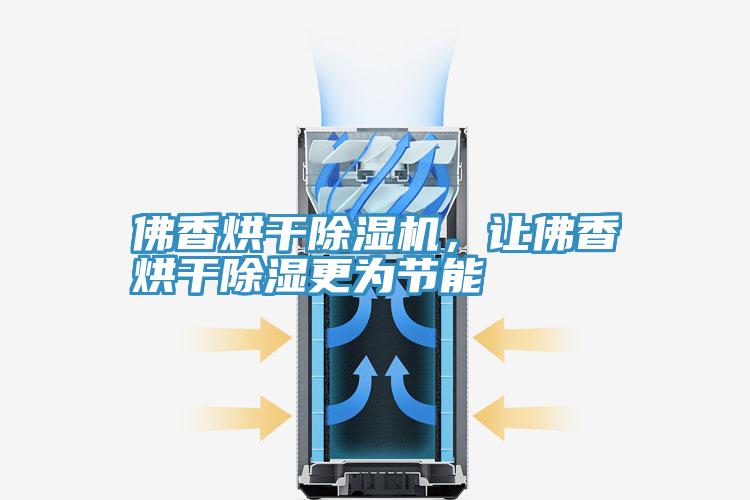 佛香烘干除濕機，讓佛香烘干除濕更為節(jié)能