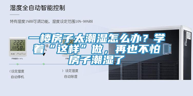 一樓房子太潮濕怎么辦？學(xué)著“這樣”做，再也不怕房子潮濕了