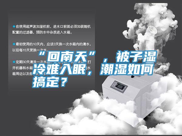 “回南天”，被子濕冷難入眠，潮濕如何搞定？