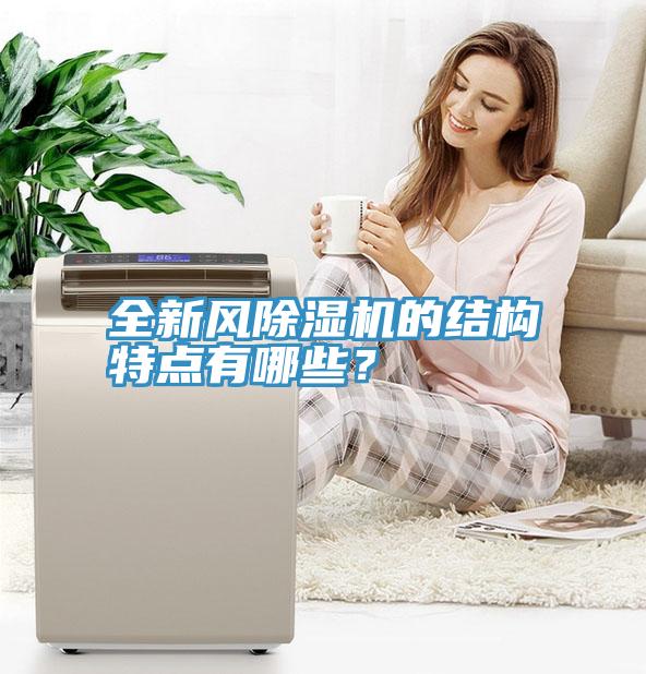 全新風(fēng)除濕機(jī)的結(jié)構(gòu)特點(diǎn)有哪些？