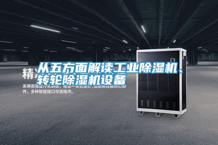 從五方面解讀工業(yè)除濕機(jī)、轉(zhuǎn)輪除濕機(jī)設(shè)備