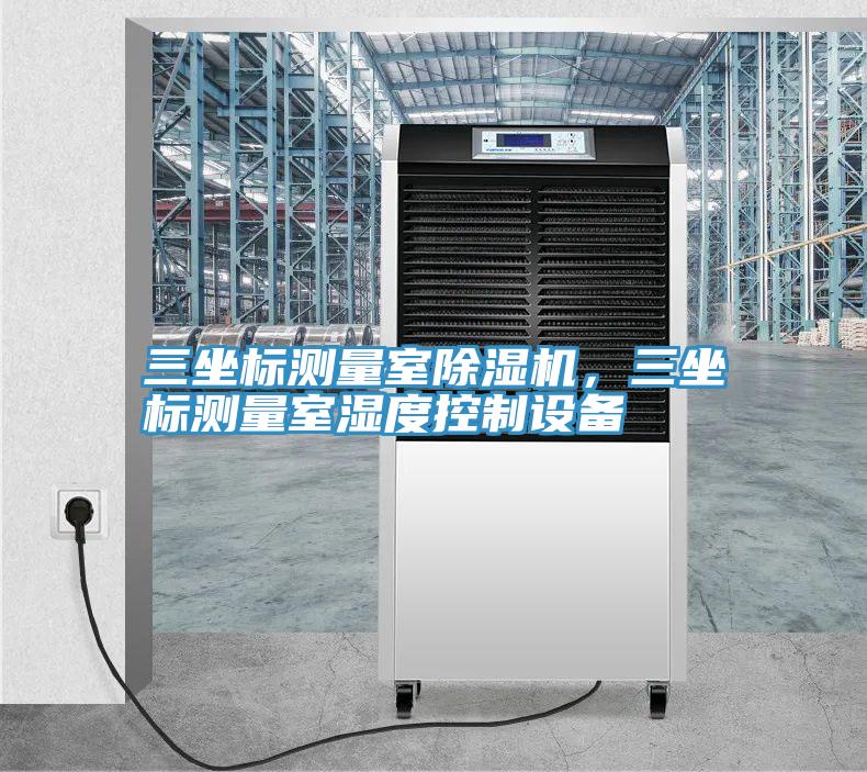 三坐標測量室除濕機，三坐標測量室濕度控制設(shè)備