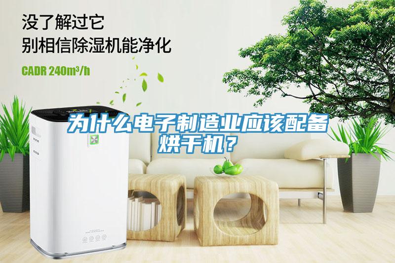 為什么電子制造業(yè)應該配備烘干機？