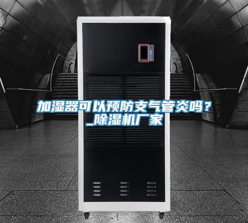 加濕器可以預(yù)防支氣管炎嗎？_除濕機(jī)廠家