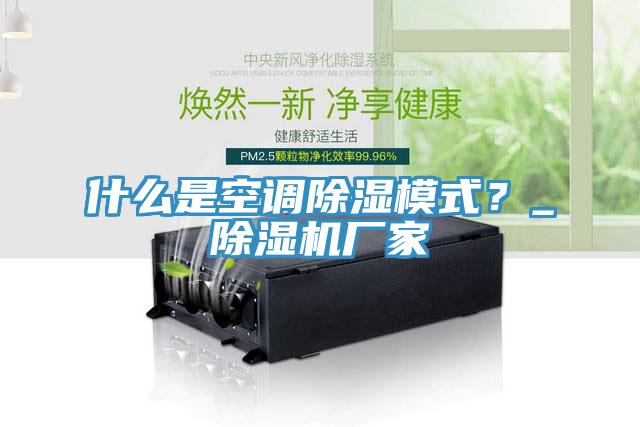 什么是空調(diào)除濕模式？_除濕機廠家