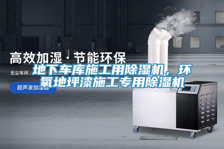 地下車庫施工用除濕機(jī)，環(huán)氧地坪漆施工專用除濕機(jī)