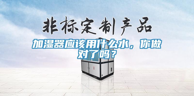 加濕器應(yīng)該用什么水，你做對(duì)了嗎？