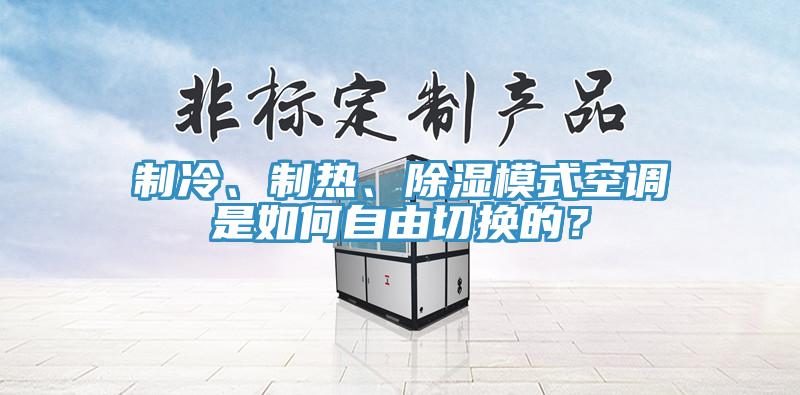 制冷、制熱、除濕模式空調(diào)是如何自由切換的？