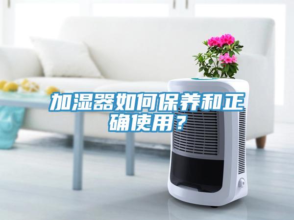 加濕器如何保養(yǎng)和正確使用？