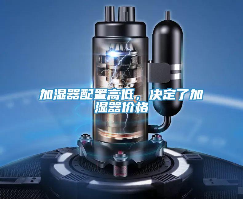 加濕器配置高低，決定了加濕器價(jià)格