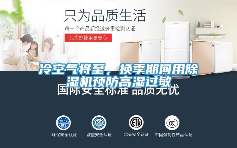 冷空氣將至，換季期間用除濕機(jī)預(yù)防高濕過(guò)敏