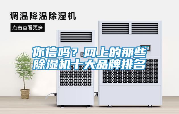 你信嗎？網(wǎng)上的那些除濕機(jī)十大品牌排名