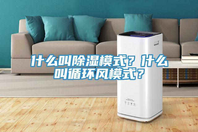 什么叫除濕模式？什么叫循環(huán)風(fēng)模式？