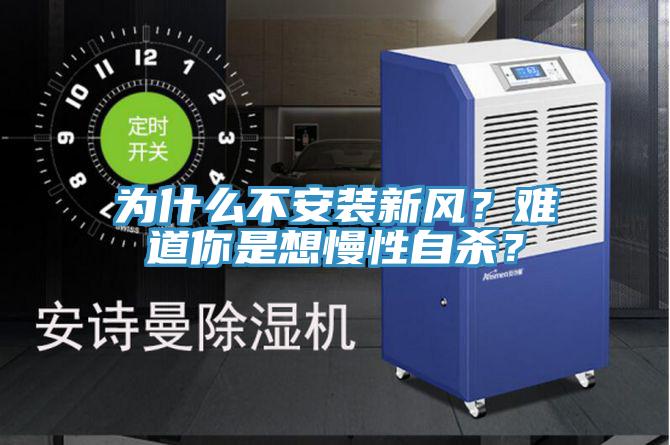 為什么不安裝新風(fēng)？難道你是想慢性自殺？