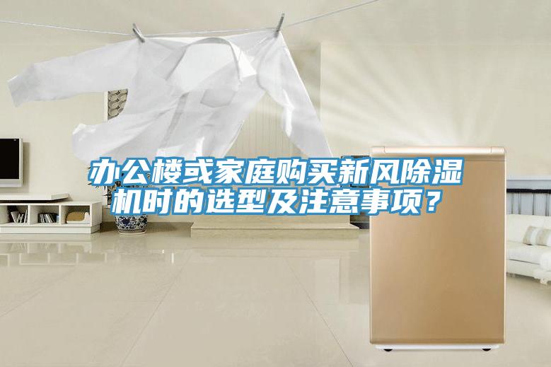 辦公樓或家庭購買新風(fēng)除濕機(jī)時的選型及注意事項(xiàng)？