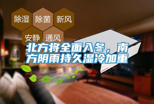 北方將全面入冬，南方陰雨持久濕冷加重