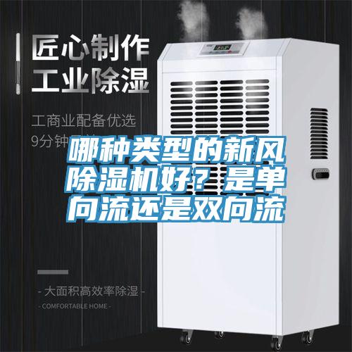 哪種類型的新風(fēng)除濕機好？是單向流還是雙向流