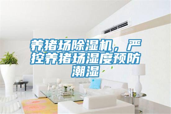 養(yǎng)豬場除濕機(jī)，嚴(yán)控養(yǎng)豬場濕度預(yù)防潮濕