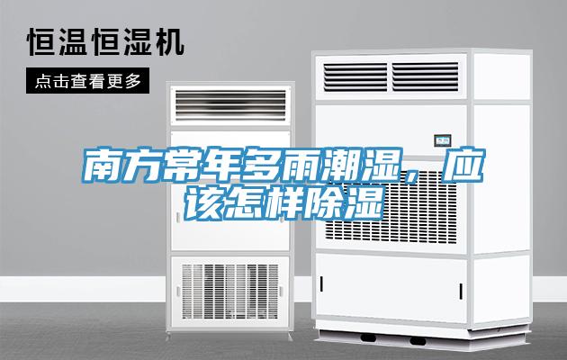 南方常年多雨潮濕，應該怎樣除濕