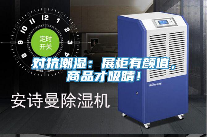 對(duì)抗潮濕：展柜有顏值，商品才吸睛！