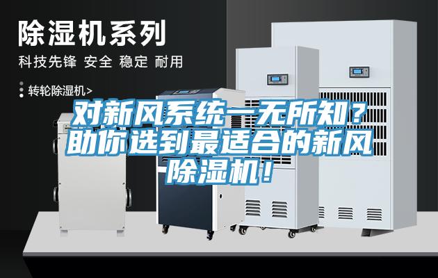 對(duì)新風(fēng)系統(tǒng)一無(wú)所知？助你選到最適合的新風(fēng)除濕機(jī)！