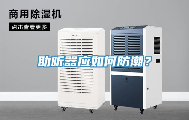 助聽器應(yīng)如何防潮？