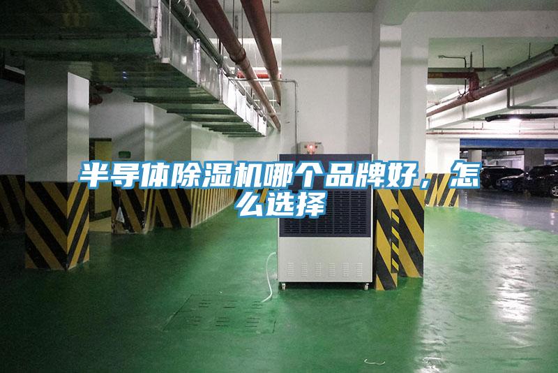 半導(dǎo)體除濕機(jī)哪個(gè)品牌好，怎么選擇