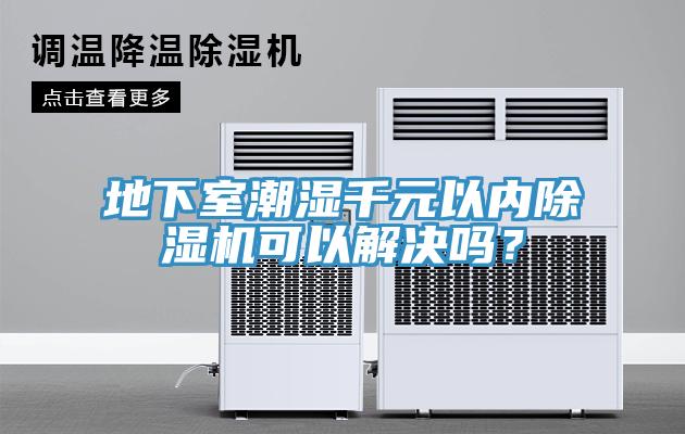 地下室潮濕千元以內(nèi)除濕機(jī)可以解決嗎？