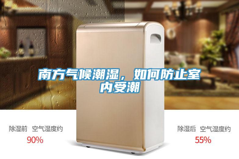 南方氣候潮濕，如何防止室內(nèi)受潮