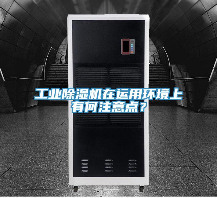 工業(yè)除濕機(jī)在運(yùn)用環(huán)境上有何注意點(diǎn)？