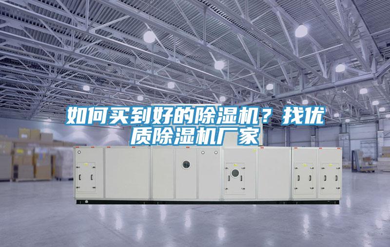 如何買到好的除濕機？找優(yōu)質(zhì)除濕機廠家