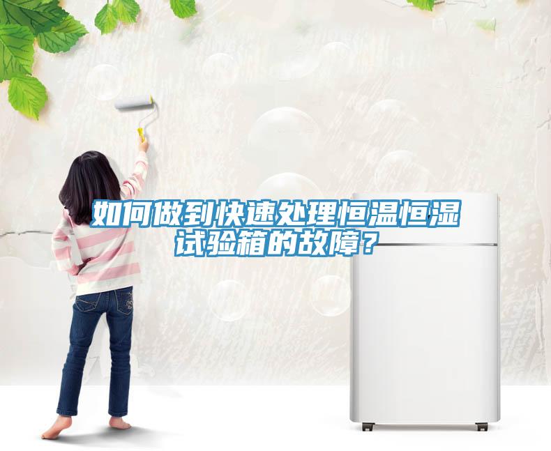 如何做到快速處理恒溫恒濕試驗(yàn)箱的故障？