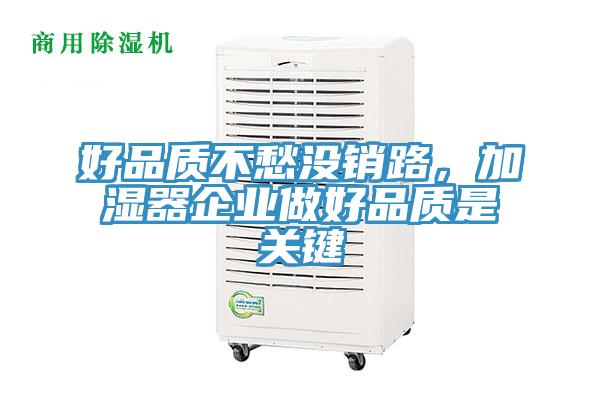 好品質(zhì)不愁沒(méi)銷路，加濕器企業(yè)做好品質(zhì)是關(guān)鍵