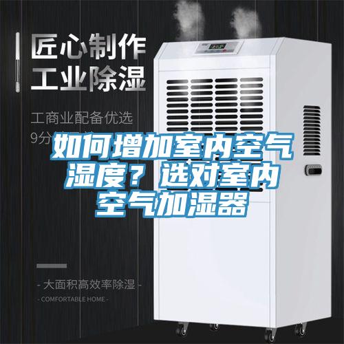 如何增加室內(nèi)空氣濕度？選對(duì)室內(nèi)空氣加濕器