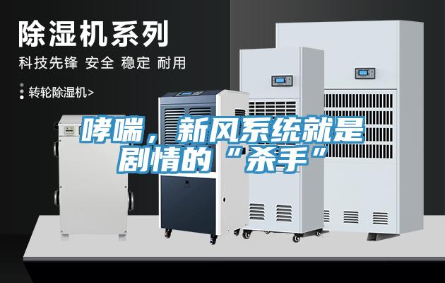 哮喘，新風(fēng)系統(tǒng)就是劇情的“殺手”
