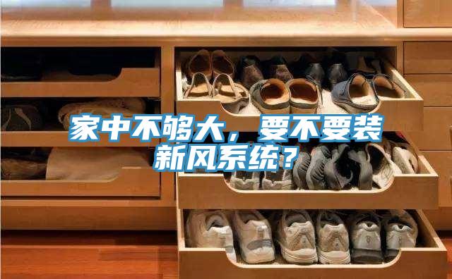 家中不夠大，要不要裝新風(fēng)系統(tǒng)？