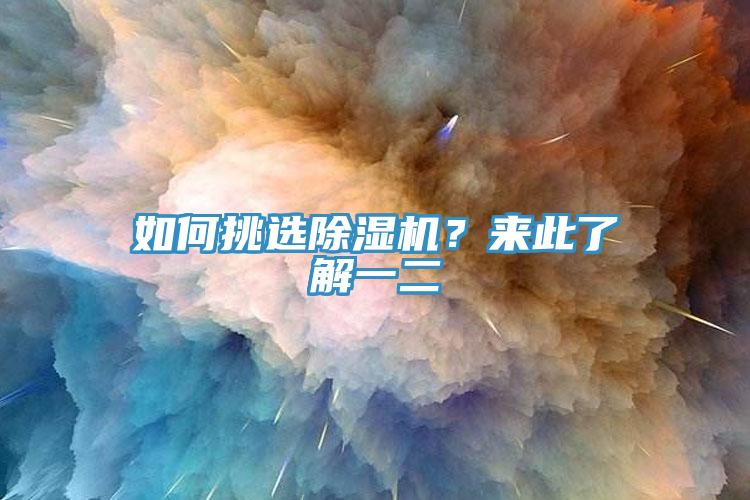 如何挑選除濕機(jī)？來此了解一二