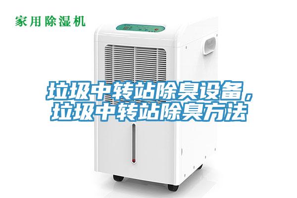 垃圾中轉(zhuǎn)站除臭設(shè)備，垃圾中轉(zhuǎn)站除臭方法