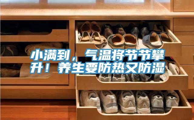 小滿到，氣溫將節(jié)節(jié)攀升！養(yǎng)生要防熱又防濕