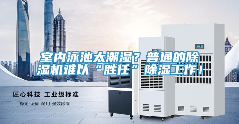 室內(nèi)泳池太潮濕？普通的除濕機(jī)難以“勝任”除濕工作！