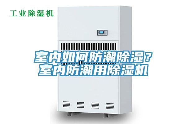室內(nèi)如何防潮除濕？室內(nèi)防潮用除濕機(jī)