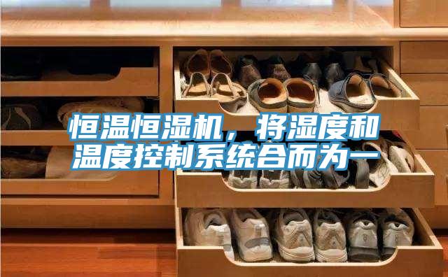 恒溫恒濕機(jī)，將濕度和溫度控制系統(tǒng)合而為一