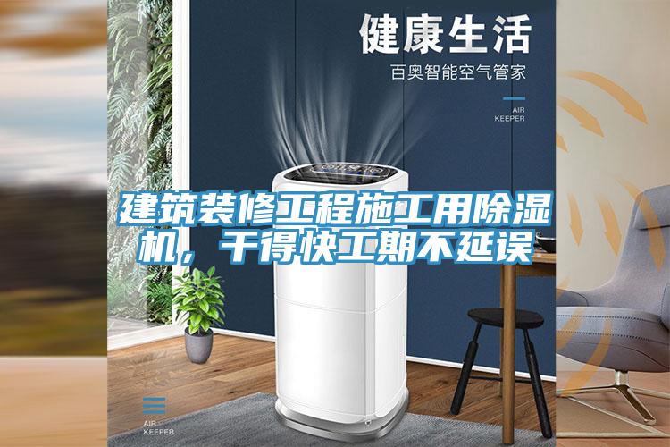 建筑裝修工程施工用除濕機，干得快工期不延誤