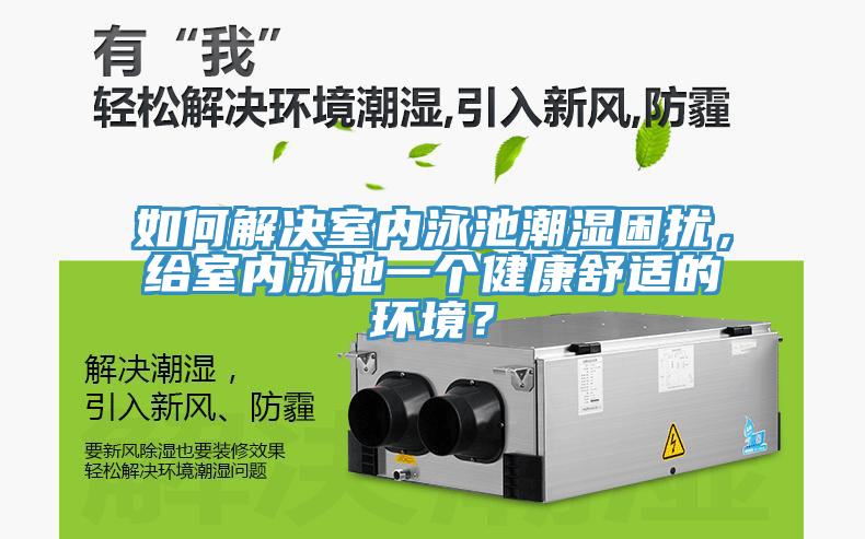 如何解決室內(nèi)泳池潮濕困擾，給室內(nèi)泳池一個健康舒適的環(huán)境？