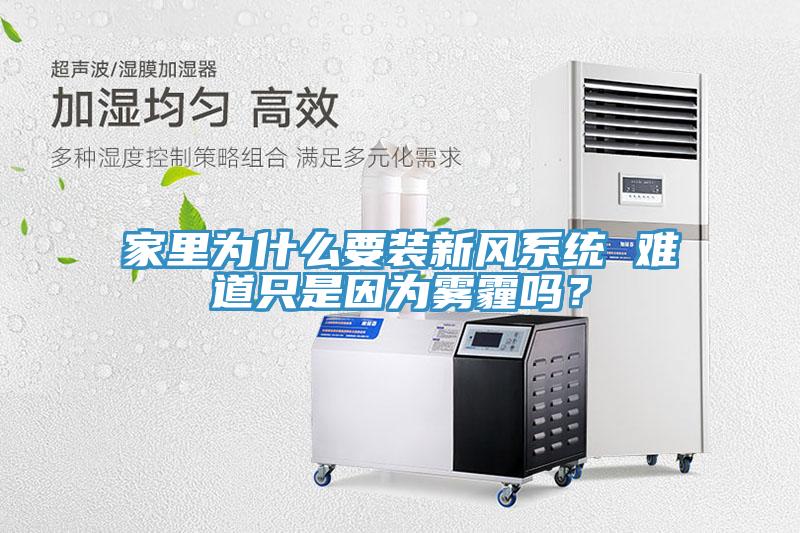 家里為什么要裝新風(fēng)系統(tǒng) 難道只是因?yàn)殪F霾嗎？