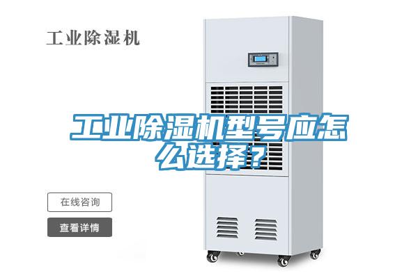 工業(yè)除濕機型號應(yīng)怎么選擇？
