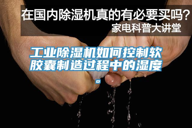 工業(yè)除濕機(jī)如何控制軟膠囊制造過(guò)程中的濕度。